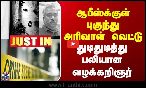 JUSTIN | Tenkasi Crime | ஆபீஸ்க்குள் புகுந்து அரிவாள் வெட்டு | துடிதுடித்து பலியான வழக்கறிஞர்