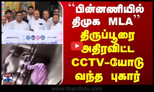 ``பின்னணியில் திமுக MLA - திருப்பூரை அதிரவிட்ட CCTV-யோடு வந்த புகார்