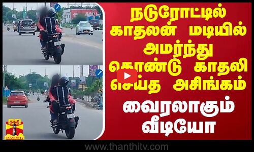 நடுரோட்டில் காதலன் மடியில் அமர்ந்து கொண்டு காதலி செய்த அசிங்கம் - வைரலாகும் வீடியோ