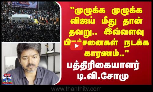 TVK Vijay Rally Stampede | முழுக்க முழுக்க விஜய் மீது தான் தவறு.. - டி.வி.சோமு
