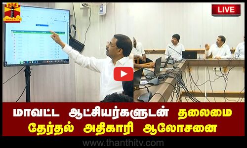 🔴LIVE : மாவட்ட ஆட்சியர்களுடன் மாநில தலைமைத் தேர்தல் அதிகாரி சத்ய பிரதா சாகு ஆலோசனை | நேரலை காட்சிகள்