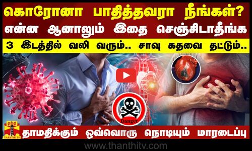 கொரோனா பாதித்தவரா நீங்கள்?... என்ன ஆனாலும் இதை செஞ்சிடாதீங்க - 3 இடத்தில் வலி .. சாவு கதவை தட்டும்