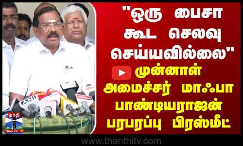 ஒரு பைசா கூட செலவு செய்யவில்லை - முன்னாள் அமைச்சர் மாஃபா பாண்டியராஜன் பரபரப்பு பிரஸ்மீட்
