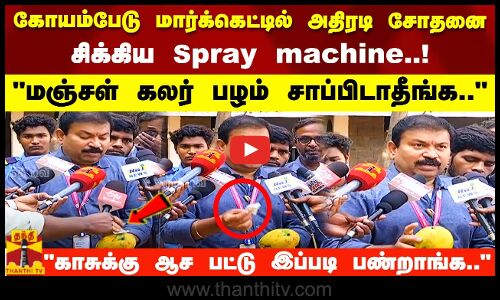 கோயம்பேடு மார்க்கெட்டில் அதிரடி சோதனை சிக்கிய Spray machine..! மஞ்சள் கலர் பழம் சாப்பிடாதீங்க..