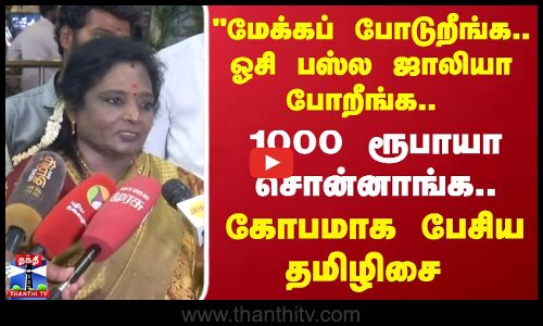 மேக்கப் போடுறீங்க..ஓசி பஸ்ல ஜாலியா போறீங்க.. 1000 ரூபாயானு சொன்னாங்க.. - தமிழிசை