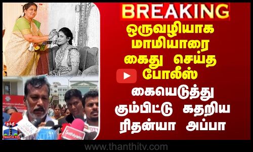 மாமியாரை கைது செய்த போலீஸ் - கையெடுத்து கும்பிட்டு கதறிய ரிதன்யா அப்பா