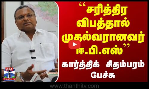சரித்திர விபத்தால் முதல்வரானவர் ஈ.பி.எஸ் | கார்த்திக் சிதம்பரம் பேச்சு