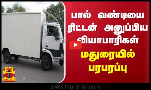 பால் வண்டியை ரிட்டன் அனுப்பிய வியாபாரிகள் - மதுரையில் பரபரப்பு