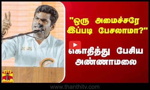 ஒரு அமைச்சரே இப்படி பேசலாமா?  - கொதித்து பேசிய அண்ணாமலை