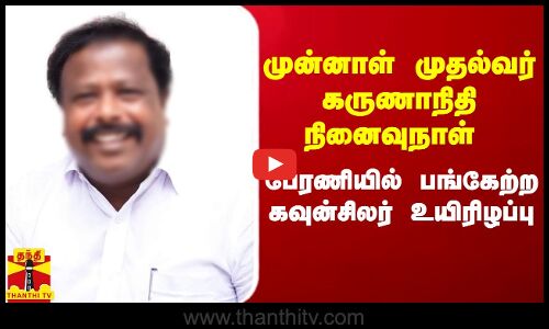 முன்னாள் முதல்வர் கருணாநிதி நினைவுநாள் ...பேரணியில் பங்கேற்ற கவுன்சிலர் உயிரிழப்பு...