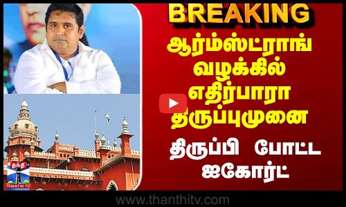 Armstrong Case Update | ஆர்ம்ஸ்ட்ராங் வழக்கில் எதிர்பாரா திருப்புமுனை - திருப்பி போட்ட ஐகோர்ட்