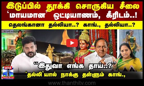 இடுப்பில் தூக்கி சொருகிய சீலை-`மாயமான ஒட்டியாணம், கீரிடம்..! ``தெலங்கானா தல்லியா? காங்., தல்லியா?