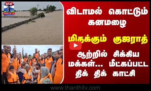 விடாமல் கொட்டும் கனமழை - மிதக்கும் குஜராத் - ஆற்றில் சிக்கிய மக்கள்... மீட்கப்பட்ட திக் திக் காட்சி