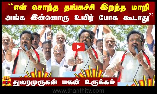 ``என் சொந்த தங்கச்சி இறந்த மாறி இன்னொரு உயிர் போக கூடாது - துரைமுருகன் மகன் உருக்கம்
