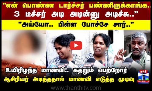 School Girl | 3 டீச்சர் அடி அடின்னு அடிச்சு.. பிள்ள போச்சே.. உயிரிழந்த மாணவி.. கதறும் பெற்றோர்