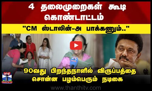 CM-அ பாக்கணும்.. 90வது பிறந்தநாளில் விருப்பத்தை சொன்ன நடிகை