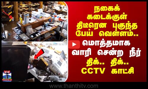 நகைக் கடைக்குள் திடீரென புகுந்த பேய் வெள்ளம்.. மொத்தமாக வாரி சென்ற நீர்..