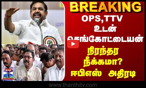 OPS,TTV உடன் செங்கோட்டையன் - நிரந்தர நீக்கமா?.. ஈபிஎஸ் அதிரடி