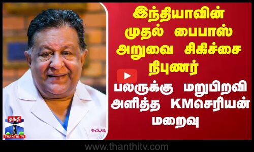 இருதய அறுவை சிகிச்சையின் முன்னோடி கே.எம்.செரியன் மறைவு