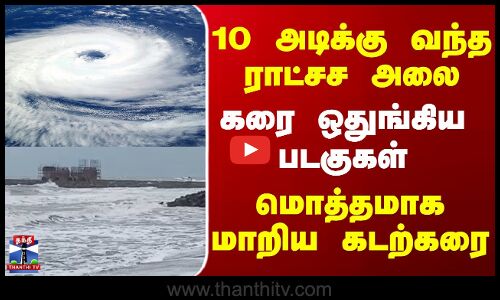 Cyclone Ditwah  | TN Rains  |  Mahabalipuram  | 10 அடிக்கு வந்த ராட்சச அலை கரை ஒதுங்கிய படகுகள்