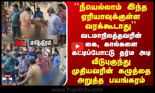 வடமாநிலத்தவரின் கை, கால்களை கட்டிப்போட்டு தர்ம அடி.. வீடுபுகுந்து முதியவரின் கழுத்தை அறுத்த பயங்கரம்