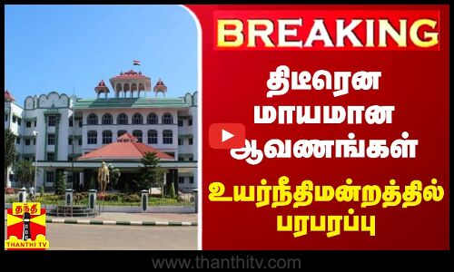 #BREAKING || திடீரென மாயமான ஆவணங்கள் - உயர்நீதிமன்ற மதுரை கிளையில் பரபரப்பு