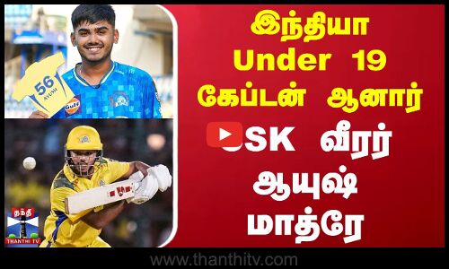 இந்தியா Under 19 அணியின் கேப்டன் ஆனார் CSK வீரர் ஆயுஷ் மாத்ரே