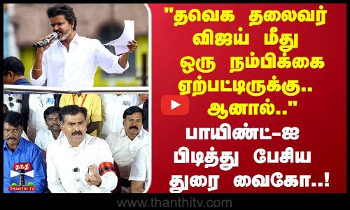 TVK Vijay |விஜய் மீது ஒரு நம்பிக்கை ஏற்பட்டுருக்கு.. ஆனால் பாயிண்ட்-ஐ பிடித்து பேசிய துரை வைகோ