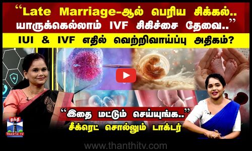Doctor Time | ``Late Marriage-ஆல் பெரிய சிக்கல்.. யாருக்கெல்லாம் IVF சிகிச்சை தேவை..