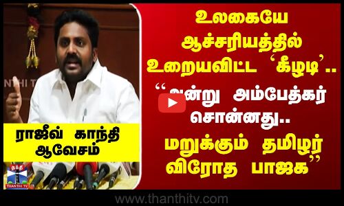 உலகையே ஆச்சரியத்தில் உறையவிட்ட `கீழடி’.. “மறுக்கும் தமிழர் விரோத BJP - Rajiv Gandhi ஆவேசம்