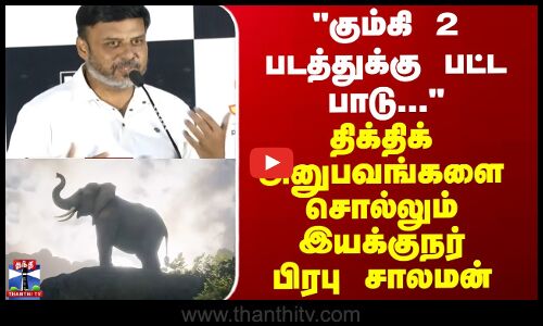 Kumki 2 | கும்கி 2 படத்துக்கு பட்ட பாடு... திக்திக் அனுபவங்களை சொல்லும் இயக்குநர் பிரபு சாலமன்