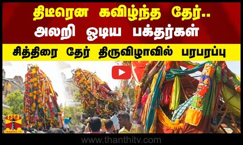 திடீரென கவிழ்ந்த தேர்.. அலறி ஓடிய பக்தர்கள் - சித்திரை தேர் திருவிழாவில் பரபரப்பு