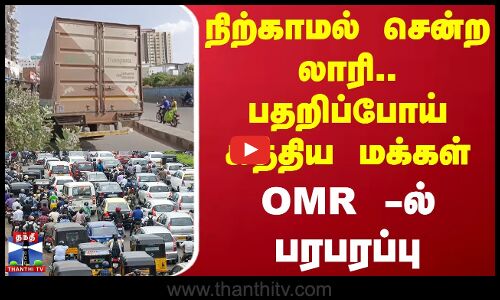 நிற்காமல் சென்ற லாரி.. பதறிப்போய் கத்திய மக்கள் - OMR -ல் பரபரப்பு