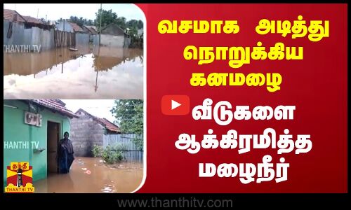 வசமாக அடித்து நொறுக்கிய கனமழை.. வீடுகளை ஆக்கிரமித்த மழைநீர் | TN Rain | Thanthitv