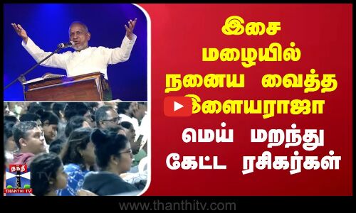 இசை மழையில் நனைய வைத்த இளையராஜா.. மெய் மறந்து கேட்ட ரசிகர்கள்