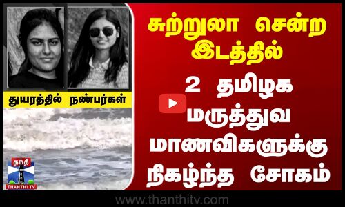 TN Medical Students | Tour | சுற்றுலா சென்ற இடத்தில் 2 தமிழக மருத்துவ மாணவிகளுக்கு நிகழ்ந்த சோகம்