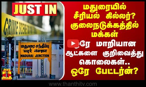 #JUSTIN || மதுரையில் சீரியல் கில்லர்? குலைநடுக்கத்தில் மக்கள் ஒரே மாறியான ஆட்களை குறிவைத்து கொலைகள்