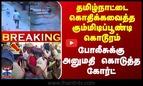 தமிழ்நாட்டை கொதிக்கவைத்த கும்மிடிப்பூண்டி கொடூரம் - போலீசுக்கு அனுமதி