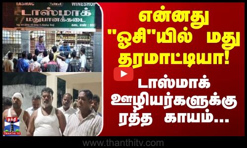 Chengalpattu | TASMAC | என்னது ஓசியில் மது தரமாட்டியா... டாஸ்மாக் ஊழியர்களுக்கு ரத்த காயம்...