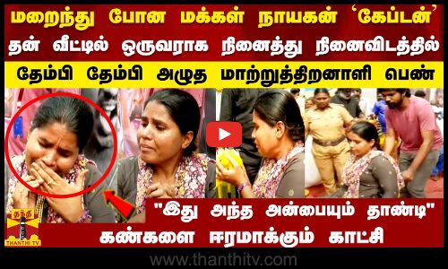 மறைந்துபோன மக்கள் நாயகன் கேப்டன்-தன் வீட்டில் ஒருவராக நினைத்து நினைவிடத்தில் தேம்பி தேம்பி அழுத பெண்