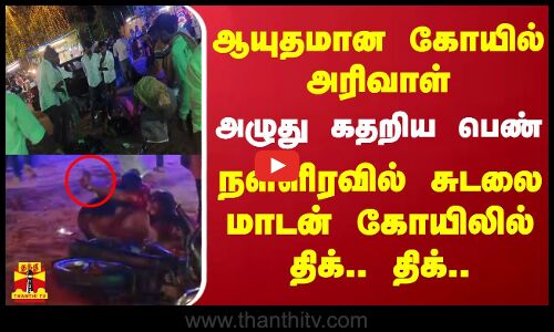 ஆயுதமாக மாறிய கோயில் அரிவாள்.. அழுது கதறிய பெண்..நள்ளிரவில் சுடலை மாடன் கோயில் திக்.. திக்..