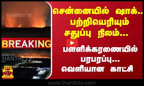 #Breaking : சென்னையில் ஷாக்... பற்றியெரியும் சதுப்பு நிலம்... பள்ளிக்கரணையில் பரபரப்பு - வெளியான காட்சி