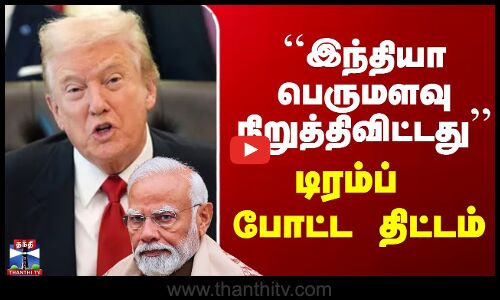 ``இந்தியா பெருமளவு நிறுத்திவிட்டது - டிரம்ப் போட்ட திட்டம்