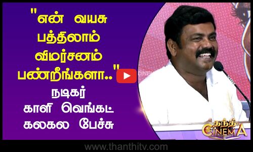 என் வயசு பத்திலாம் விமர்சனம் பண்றீங்களா.. நடிகர் காளி வெங்கட் கலகல பேச்சு