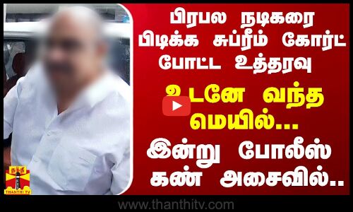 பிரபல நடிகரை பிடிக்க சுப்ரீம் கோர்ட் போட்ட உத்தரவு.. உடனே வந்த மெயில்... இன்று போலீஸ் கண் அசைவில்..