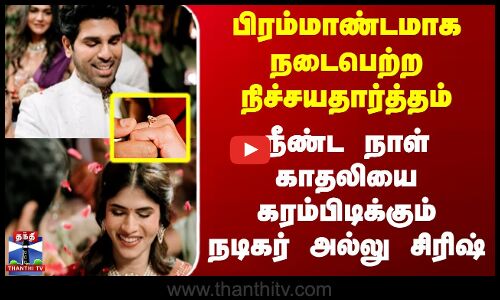 Cini || பிரம்மாண்டமாக நடைபெற்ற நிச்சயதார்த்தம் நீண்ட நாள் காதலியைகரம் பிடிக்கும் நடிகர் அல்லு சிரிஷ்