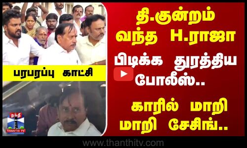 தி.குன்றம் வந்த H.ராஜா..பிடிக்க துரத்திய போலீஸ்..மாறி மாறி சேசிங்