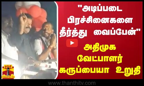 அடிப்படை பிரச்சினைகளை தீர்த்து வைப்பேன் - அதிமுக வேட்பாளர் கருப்பையா உறுதி