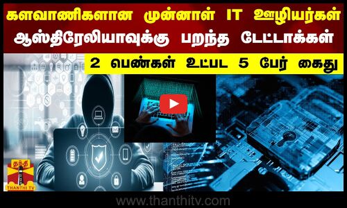 களவாணிகளான முன்னாள் IT ஊழியர்கள்-ஆஸ்திரேலியாவுக்கு பறந்த டேட்டாக்கள்-2 பெண்கள் உட்பட 5 பேர் கைது
