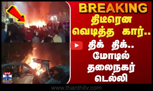 Breaking || திடீரென வெடித்த கார்.. திக் திக்.. மோடில் தலைநகர் டெல்லி